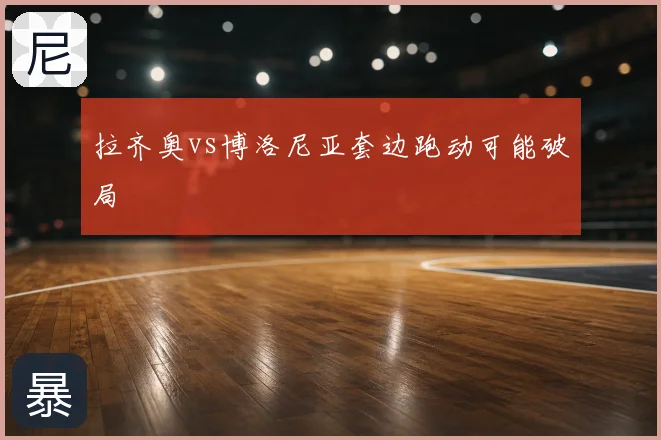 拉齐奥vs博洛尼亚套边跑动可能破局