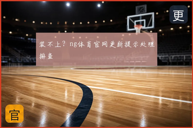 装不上?ng体育官网更新提示处理排查