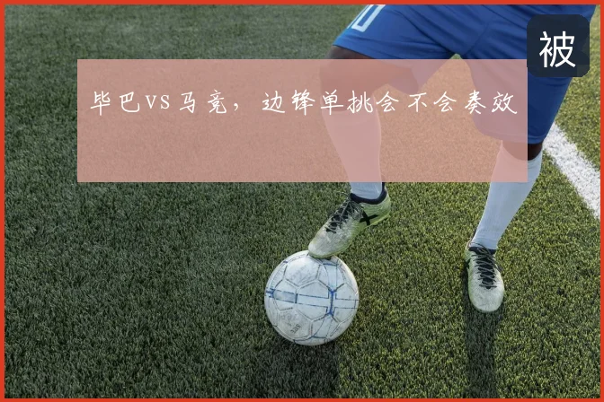 毕巴vs马竞，边锋单挑会不会奏效