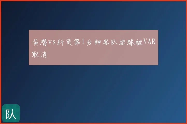 黄潜vs科莫第1分钟客队进球被VAR取消